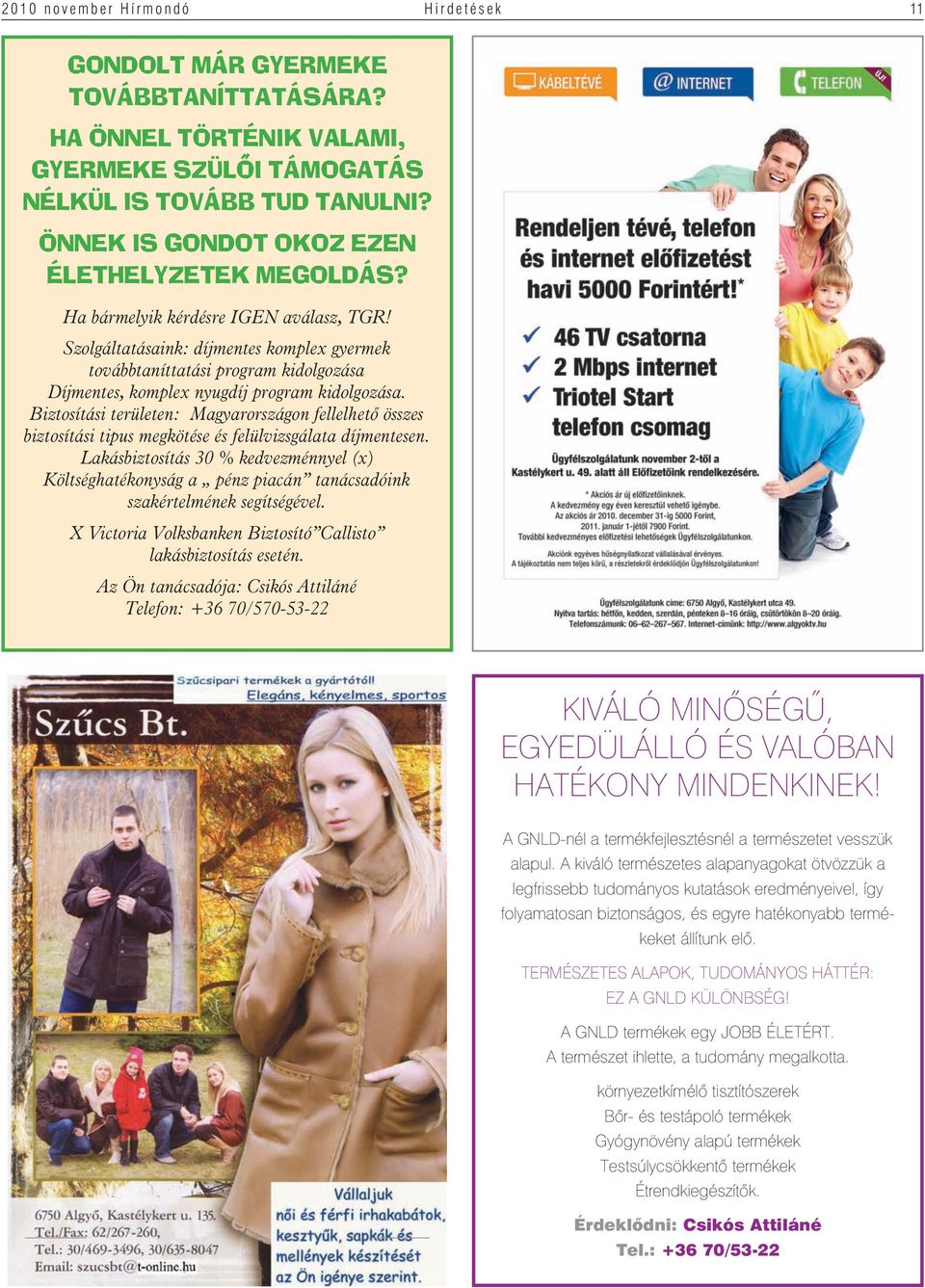 Szolgáltatásaink: díjmentes komplex gyermek továbbtaníttatási program kidolgozása Díjmentes, komplex nyugdíj program kidolgozása.