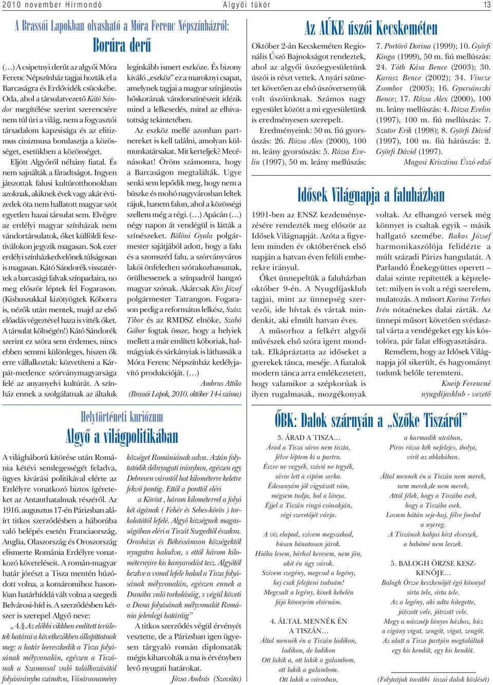 Oda, ahol a társulatvezetô Kátó Sándor megítélése szerint szerencsére nem túl úri a világ, nem a fogyasztói társadalom kapzsisága és az elitizmus cinizmusa bomlasztja a közösséget, esetükben a