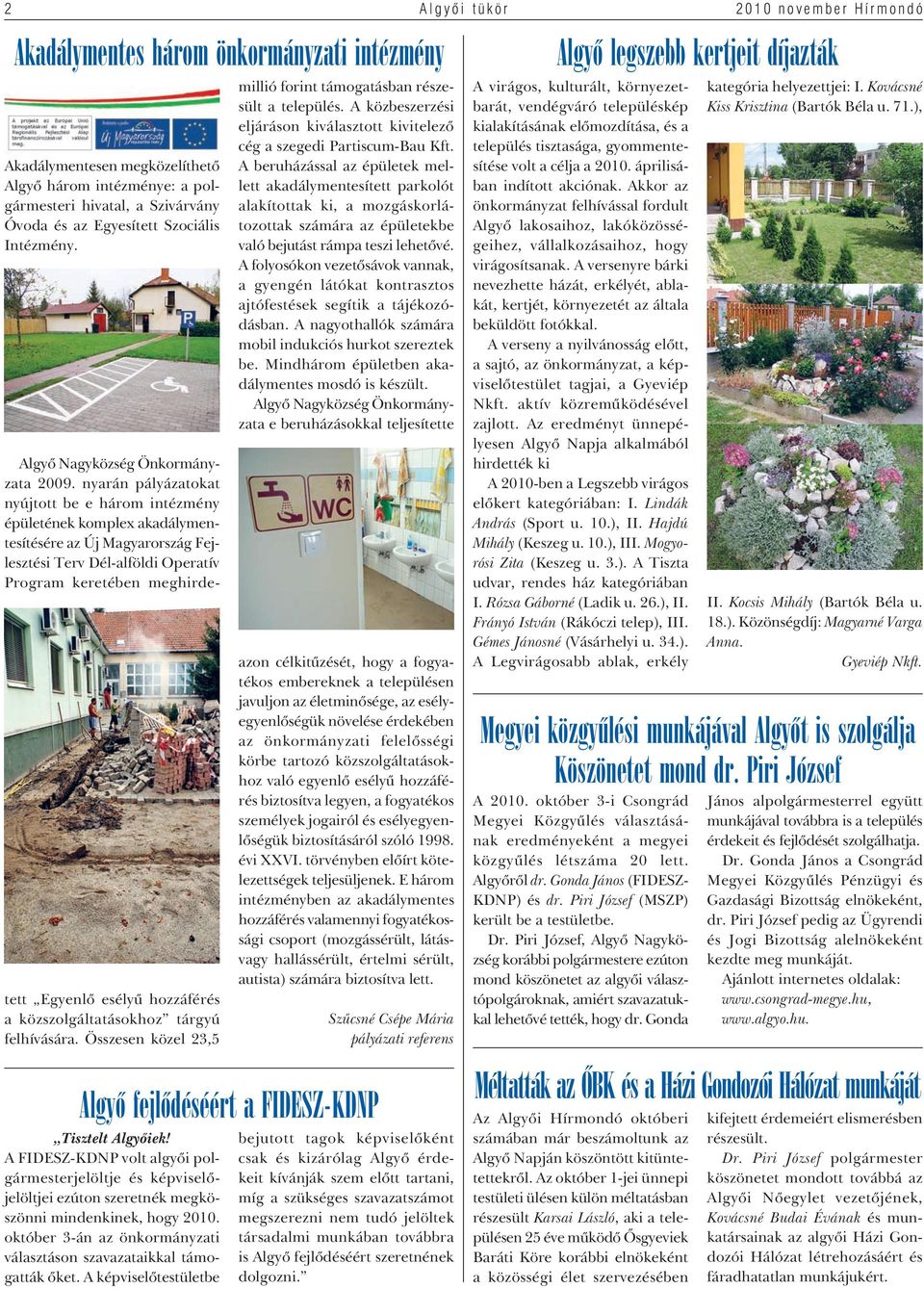 nyarán pályázatokat nyújtott be e három intézmény épületének komplex akadálymentesítésére az Új Magyarország Fejlesztési Terv Dél-alföldi Operatív Program keretében meghirdetett Egyenlô esélyû
