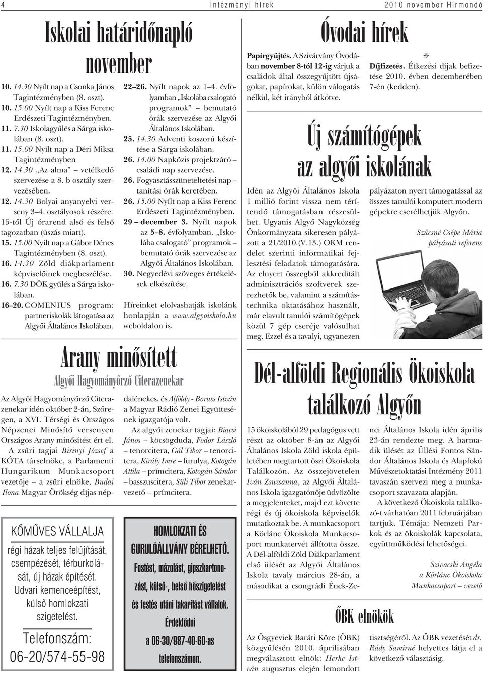 osztályosok részére. 15-tôl Új órarend alsó és felsô tagozatban (úszás miatt). 15. 15.00 Nyílt nap a Gábor Dénes Tagintézményben (8. oszt). 16. 14.30 Zöld diákparlament képviselôinek megbeszélése. 16. 7.