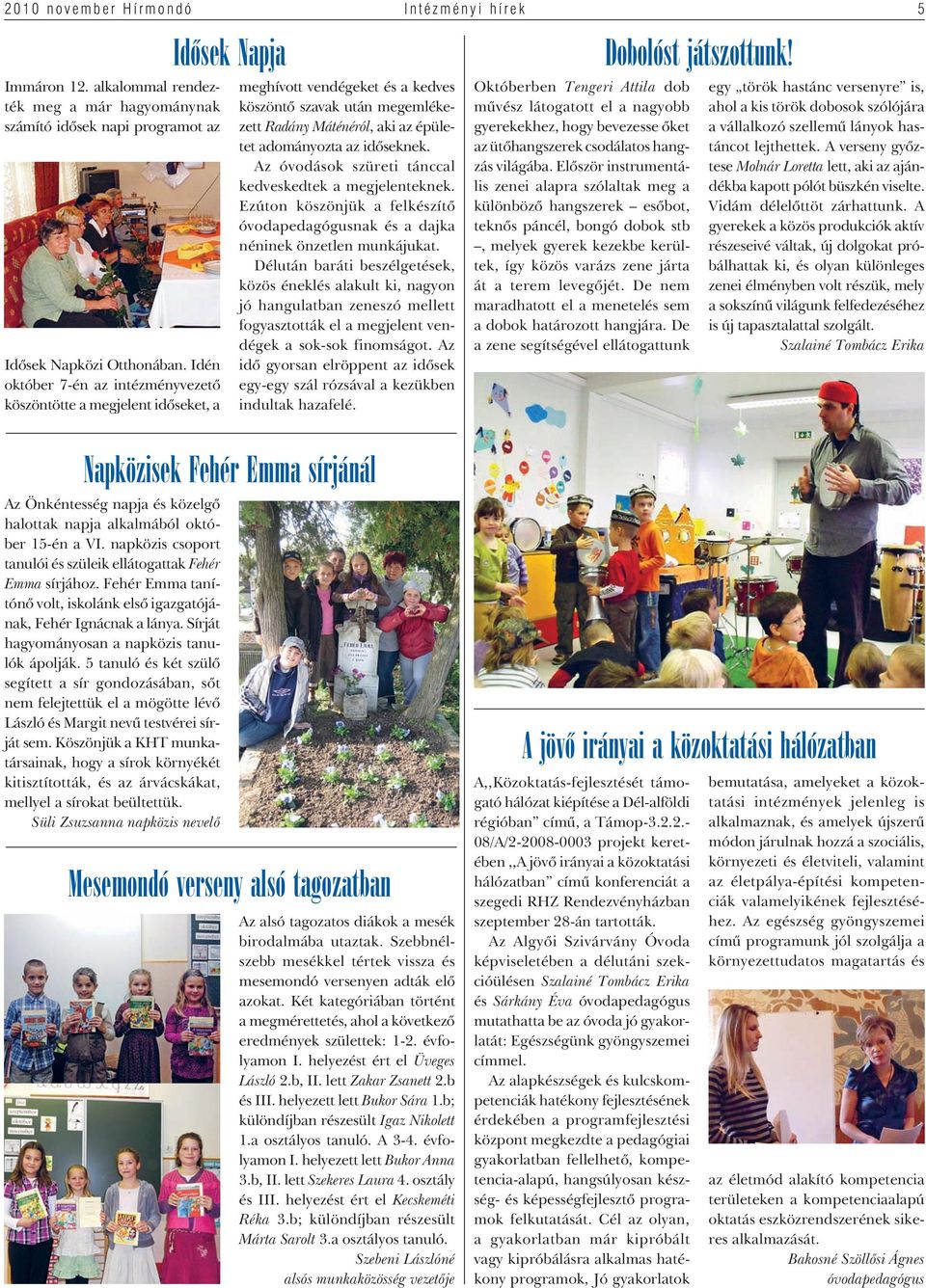 az idôseknek. Az óvodások szüreti tánccal kedveskedtek a megjelenteknek. Ezúton köszönjük a felkészítô óvodapedagógusnak és a dajka néninek önzetlen munkájukat.