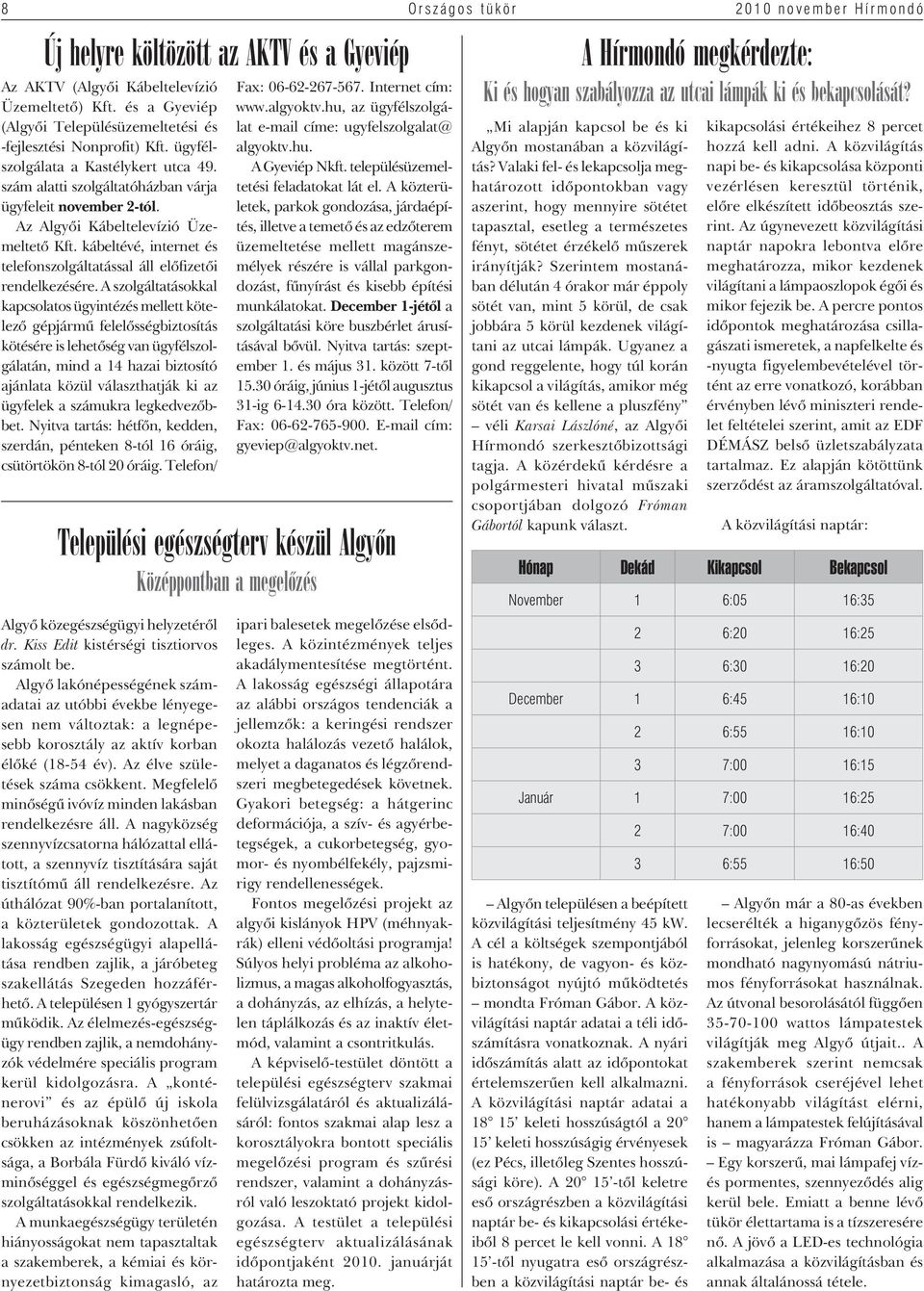 Az Algyôi Kábeltelevízió Üzemeltetô Kft. kábeltévé, internet és telefonszolgáltatással áll elôfizetôi rendelkezésére.