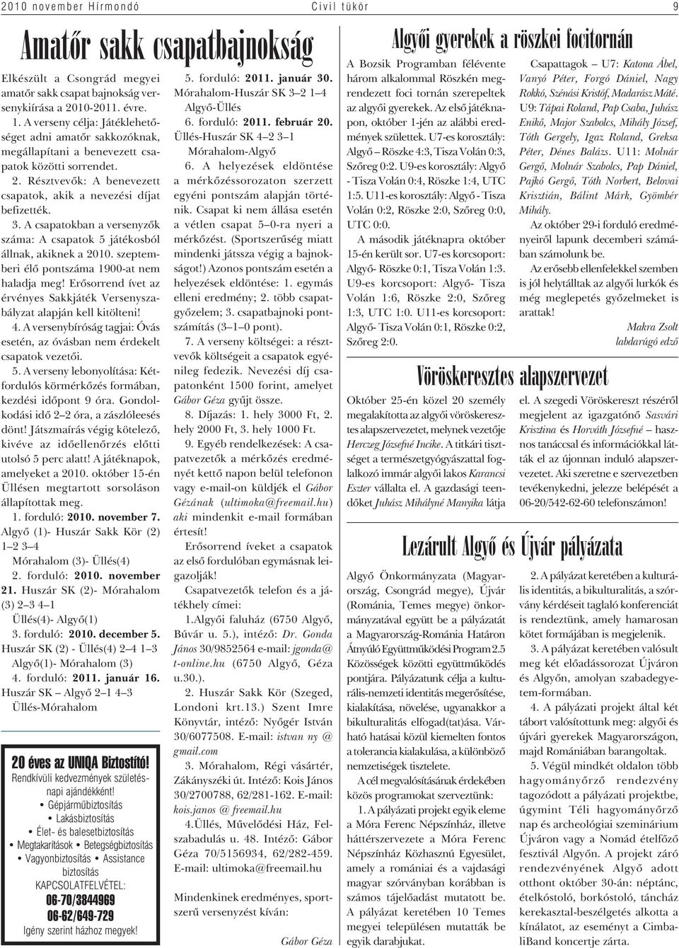 A csapatokban a versenyzôk száma: A csapatok 5 játékosból állnak, akiknek a 2010. szeptemberi élô pontszáma 1900-at nem haladja meg!