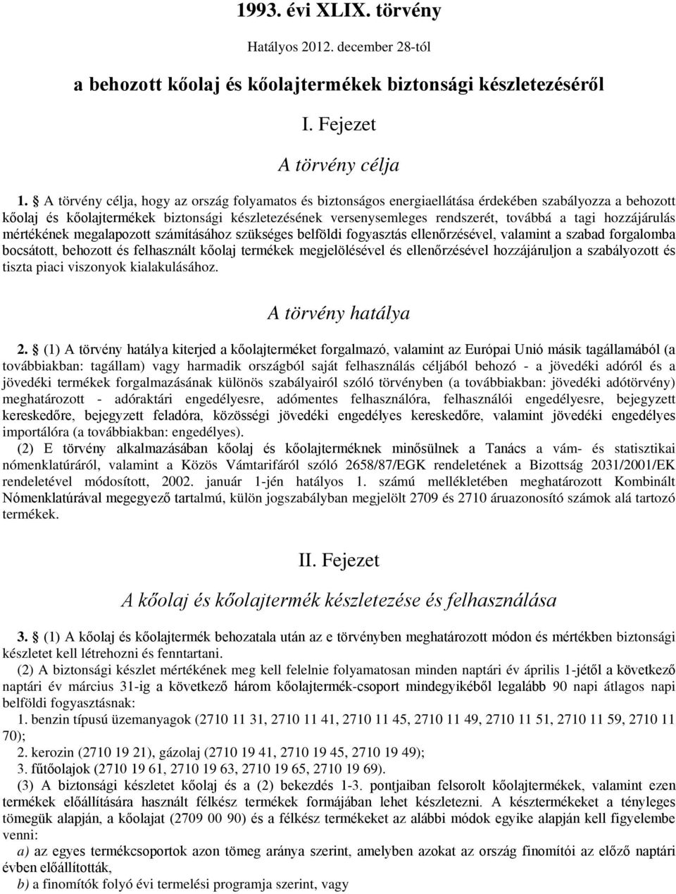 tagi hozzájárulás mértékének megalapozott számításához szükséges belföldi fogyasztás ellenőrzésével, valamint a szabad forgalomba bocsátott, behozott és felhasznált kőolaj termékek megjelölésével és
