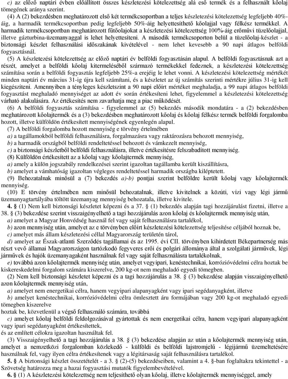 vagy félkész termékkel. A harmadik termékcsoportban meghatározott fűtőolajokat a készletezési kötelezettség 100%-áig erőművi tüzelőolajjal, illetve gázturbina-üzemanyaggal is lehet helyettesíteni.