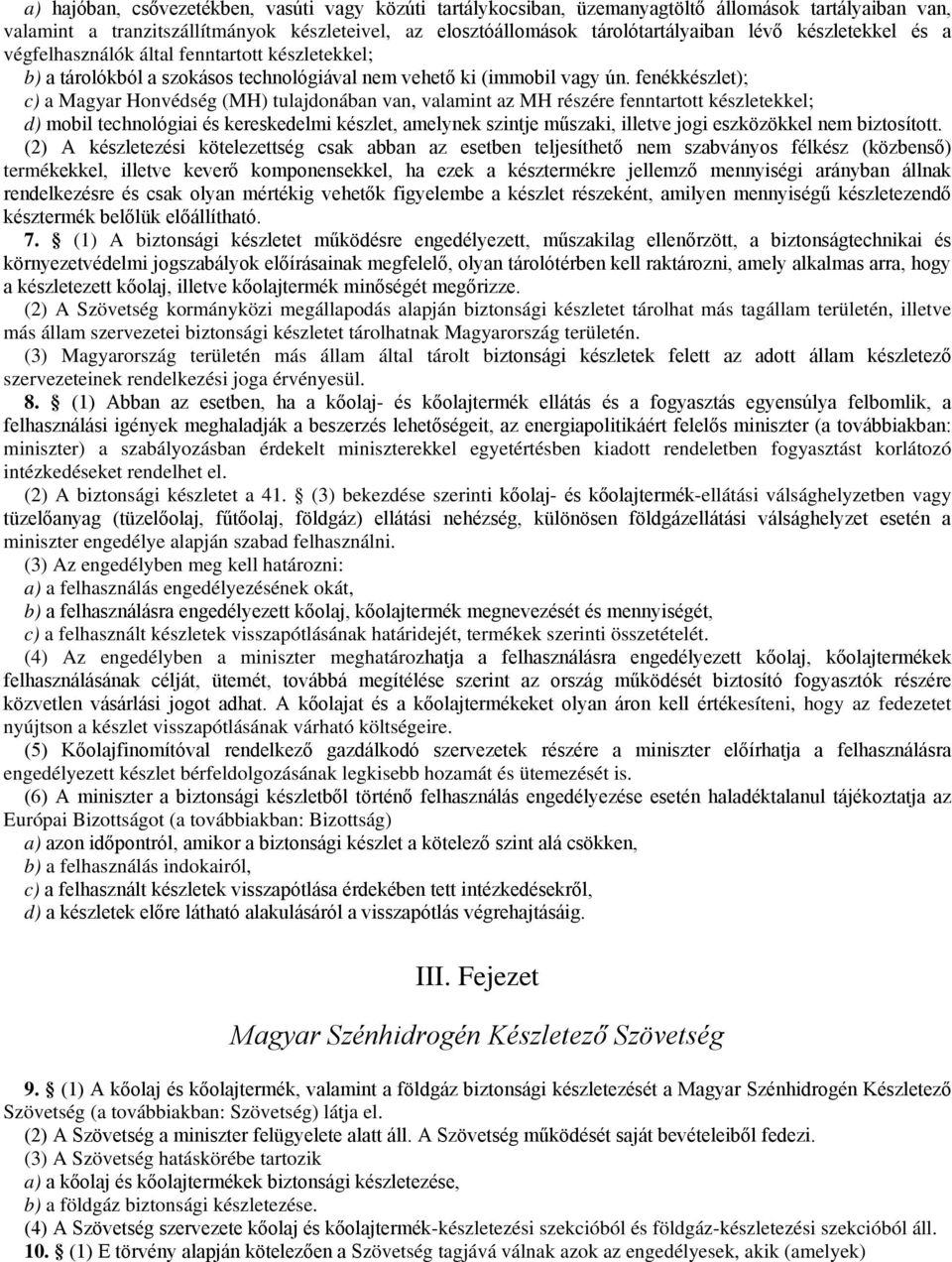 fenékkészlet); c) a Magyar Honvédség (MH) tulajdonában van, valamint az MH részére fenntartott készletekkel; d) mobil technológiai és kereskedelmi készlet, amelynek szintje műszaki, illetve jogi
