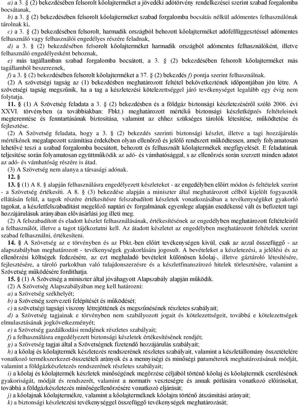 (2) bekezdésében felsorolt, harmadik országból behozott kőolajterméket adófelfüggesztéssel adómentes felhasználó vagy felhasználói engedélyes részére feladnak, d) a 3.