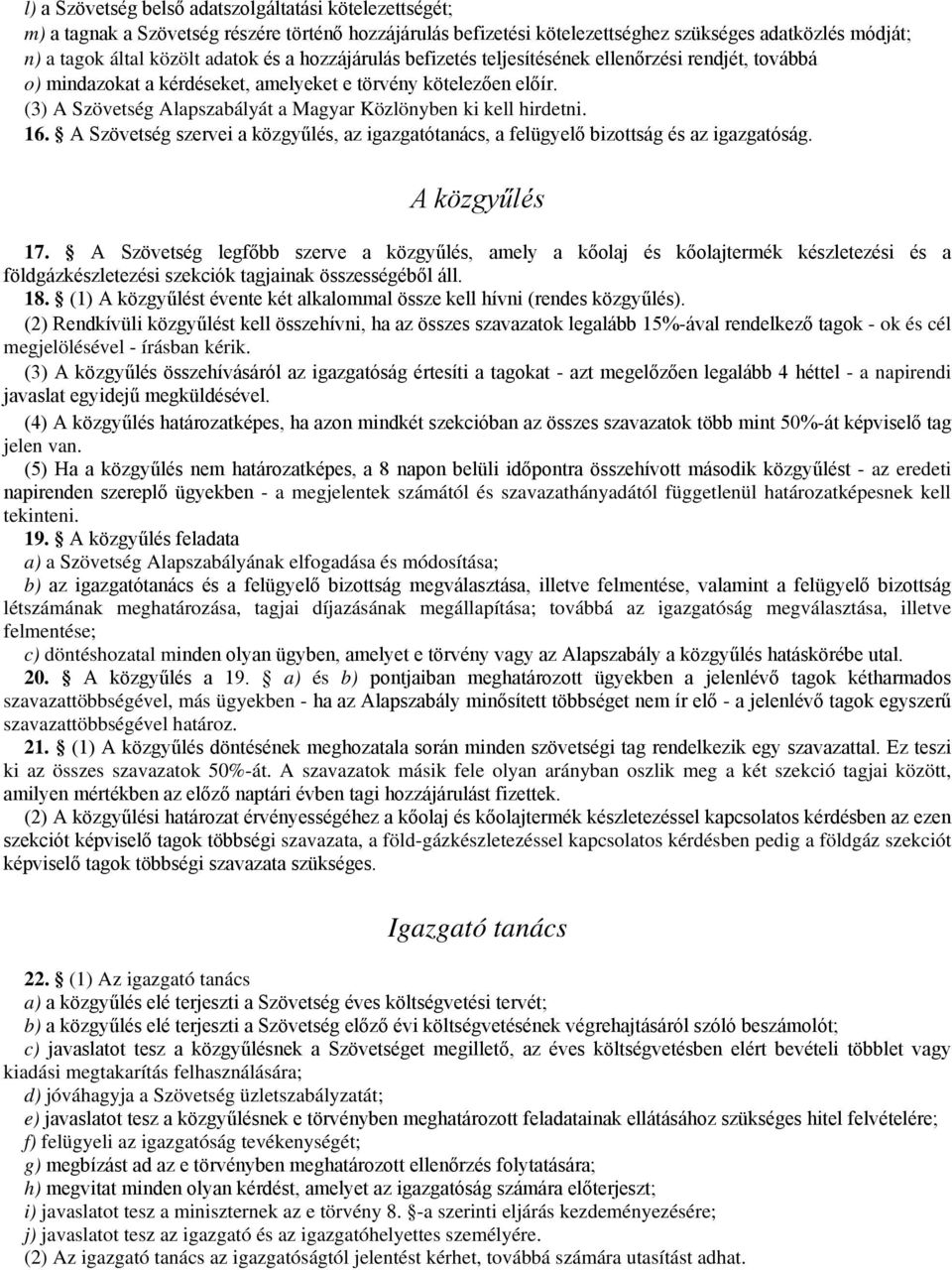 (3) A Szövetség Alapszabályát a Magyar Közlönyben ki kell hirdetni. 16. A Szövetség szervei a közgyűlés, az igazgatótanács, a felügyelő bizottság és az igazgatóság. A közgyűlés 17.