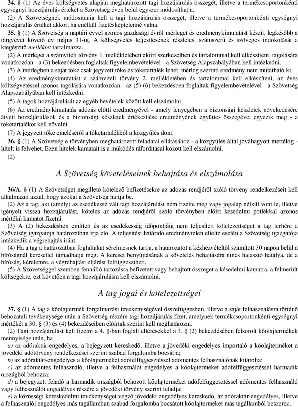 (1) A Szövetség a naptári évvel azonos gazdasági évről mérleget és eredménykimutatást készít, legkésőbb a tárgyévet követő év május 31-ig.