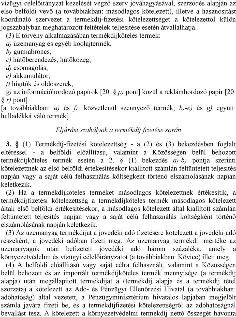 (3) E törvény alkalmazásában termékdíjköteles termék: a) üzemanyag és egyéb kőolajtermék, b) gumiabroncs, c) hűtőberendezés, hűtőközeg, d) csomagolás, e) akkumulátor, f) hígítók és oldószerek, g) az