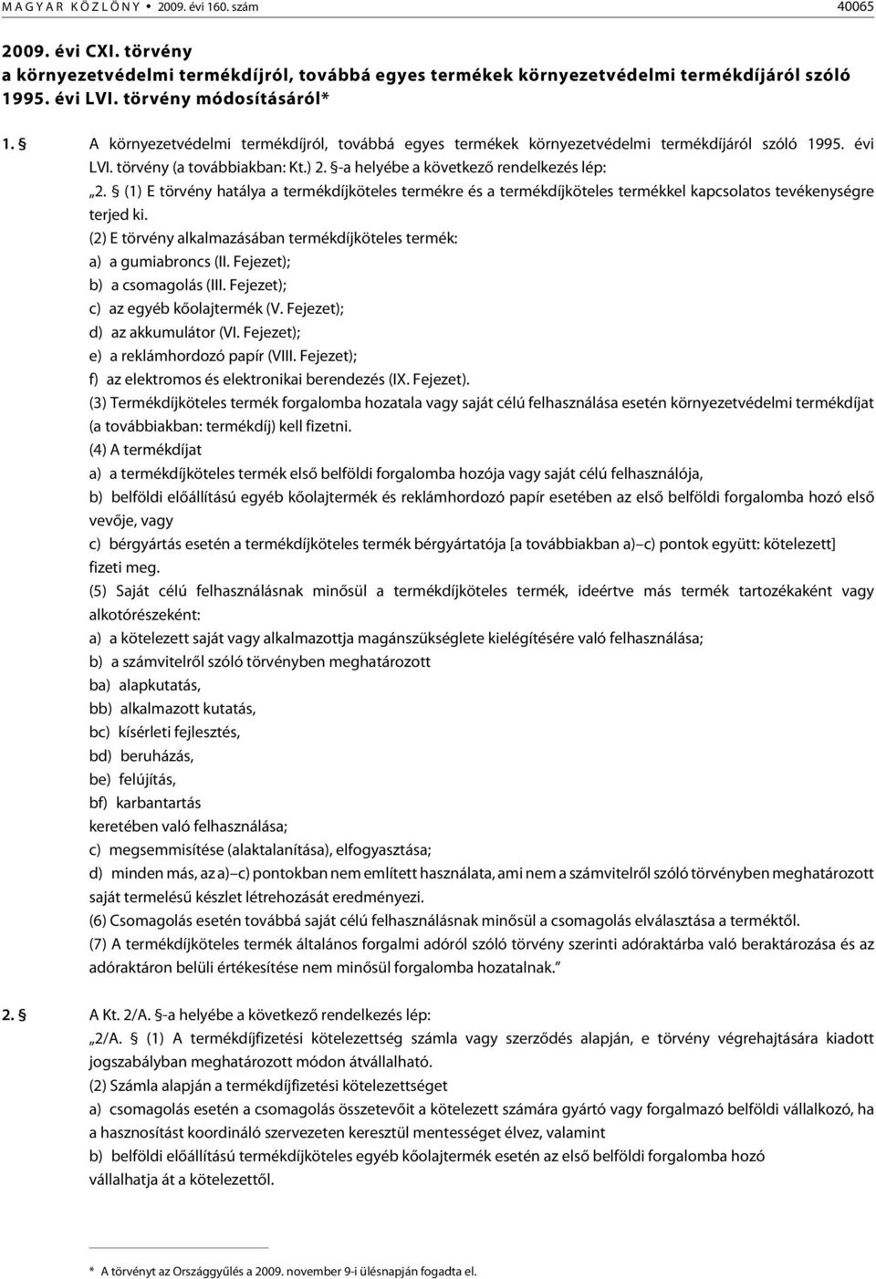 -a helyébe a következõ rendelkezés lép: 2. (1) E törvény hatálya a termékdíjköteles termékre és a termékdíjköteles termékkel kapcsolatos tevékenységre terjed ki.