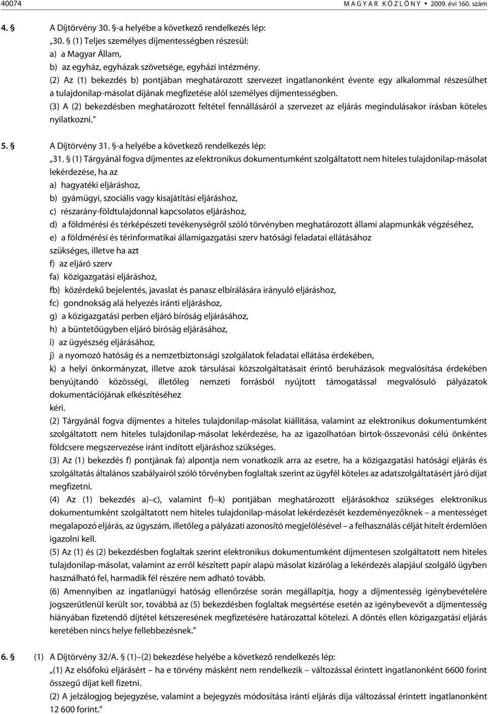 (2) Az (1) bekezdés b) pontjában meghatározott szervezet ingatlanonként évente egy alkalommal részesülhet a tulajdonilap-másolat díjának megfizetése alól személyes díjmentességben.