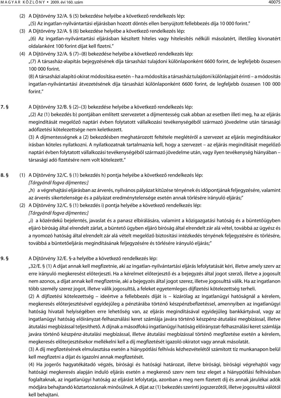 (6) bekezdése helyébe a következõ rendelkezés lép: (6) Az ingatlan-nyilvántartási eljárásban készített hiteles vagy hitelesítés nélküli másolatért, illetõleg kivonatért oldalanként 100 forint díjat