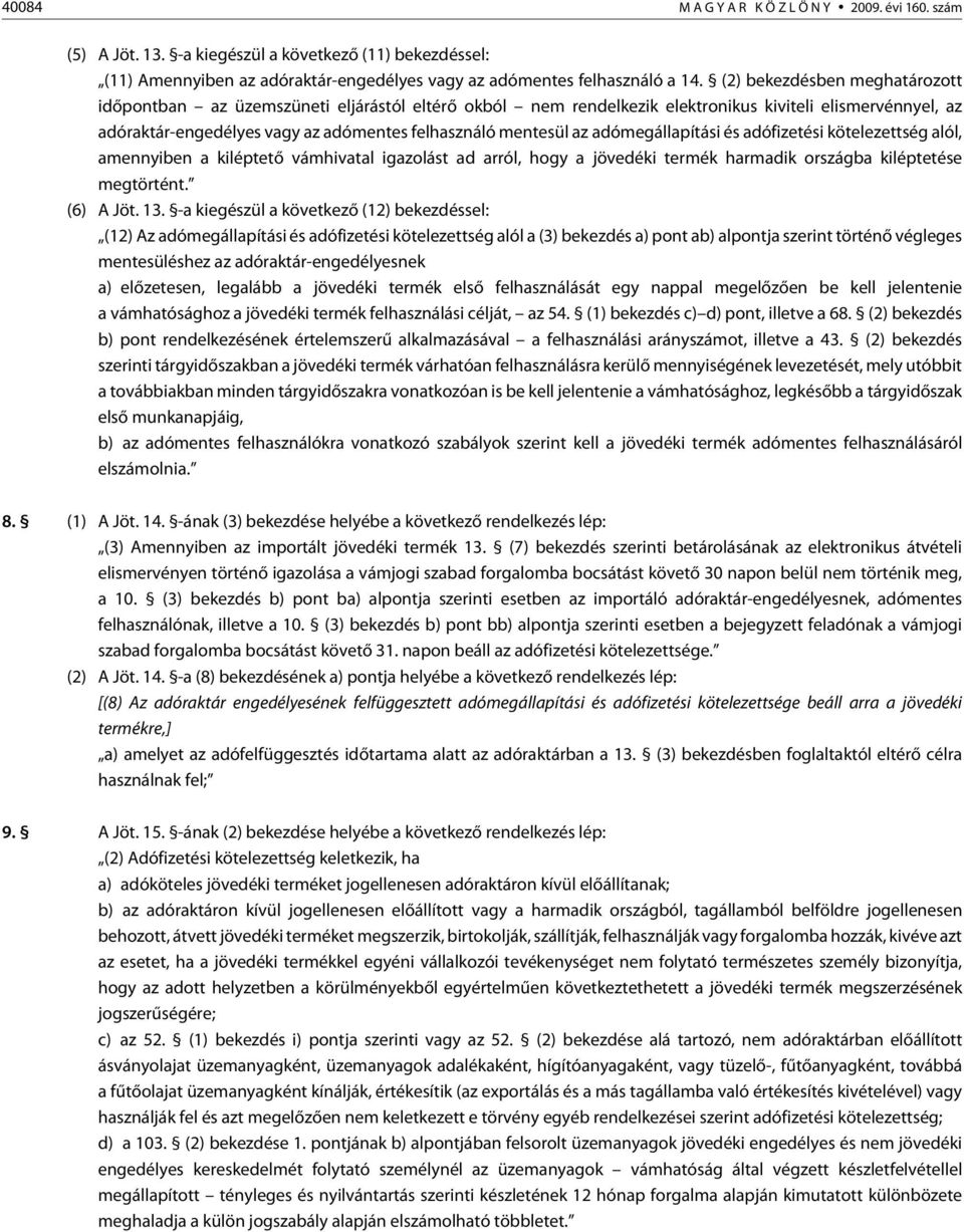 adómegállapítási és adófizetési kötelezettség alól, amennyiben a kiléptetõ vámhivatal igazolást ad arról, hogy a jövedéki termék harmadik országba kiléptetése megtörtént. (6) A Jöt. 13.