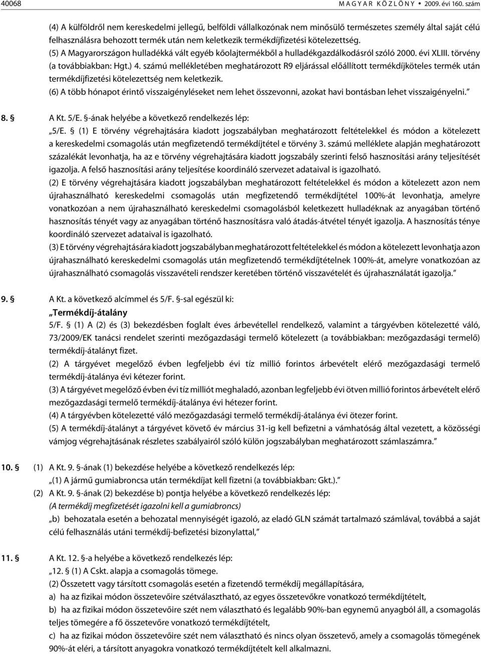 kötelezettség. (5) A Magyarországon hulladékká vált egyéb kõolajtermékbõl a hulladékgazdálkodásról szóló 2000. évi XLIII. törvény (a továbbiakban: Hgt.) 4.