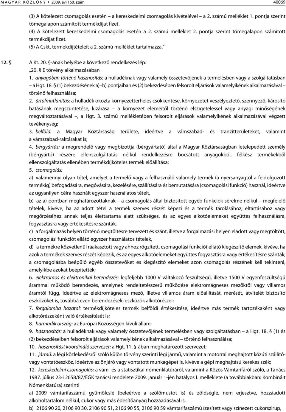 termékdíjtételeit a 2. számú melléklet tartalmazza. 12. A Kt. 20. -ának helyébe a következõ rendelkezés lép: 20. E törvény alkalmazásában 1.