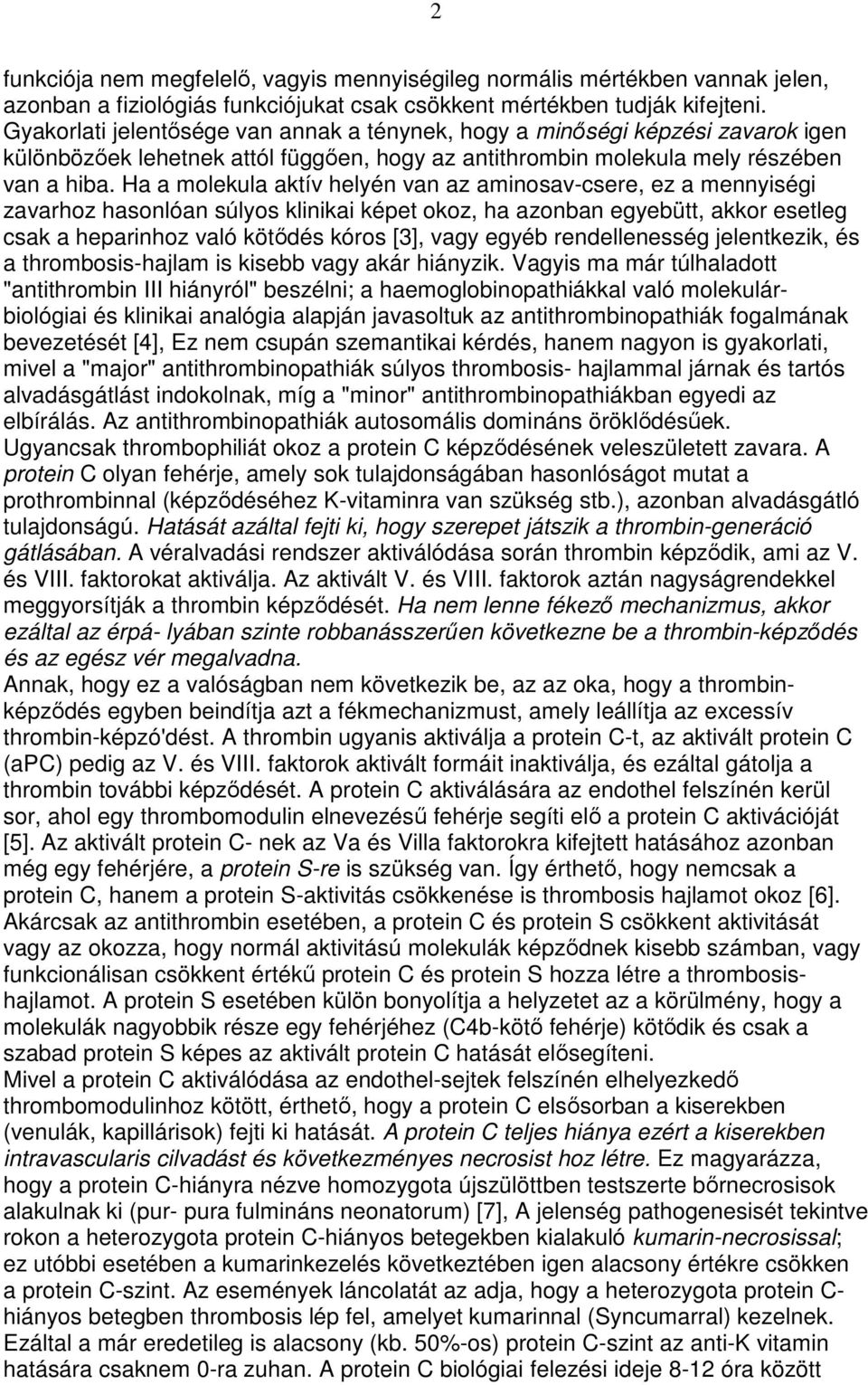 Ha a molekula aktív helyén van az aminosav-csere, ez a mennyiségi zavarhoz hasonlóan súlyos klinikai képet okoz, ha azonban egyebütt, akkor esetleg csak a heparinhoz való kötıdés kóros [3], vagy