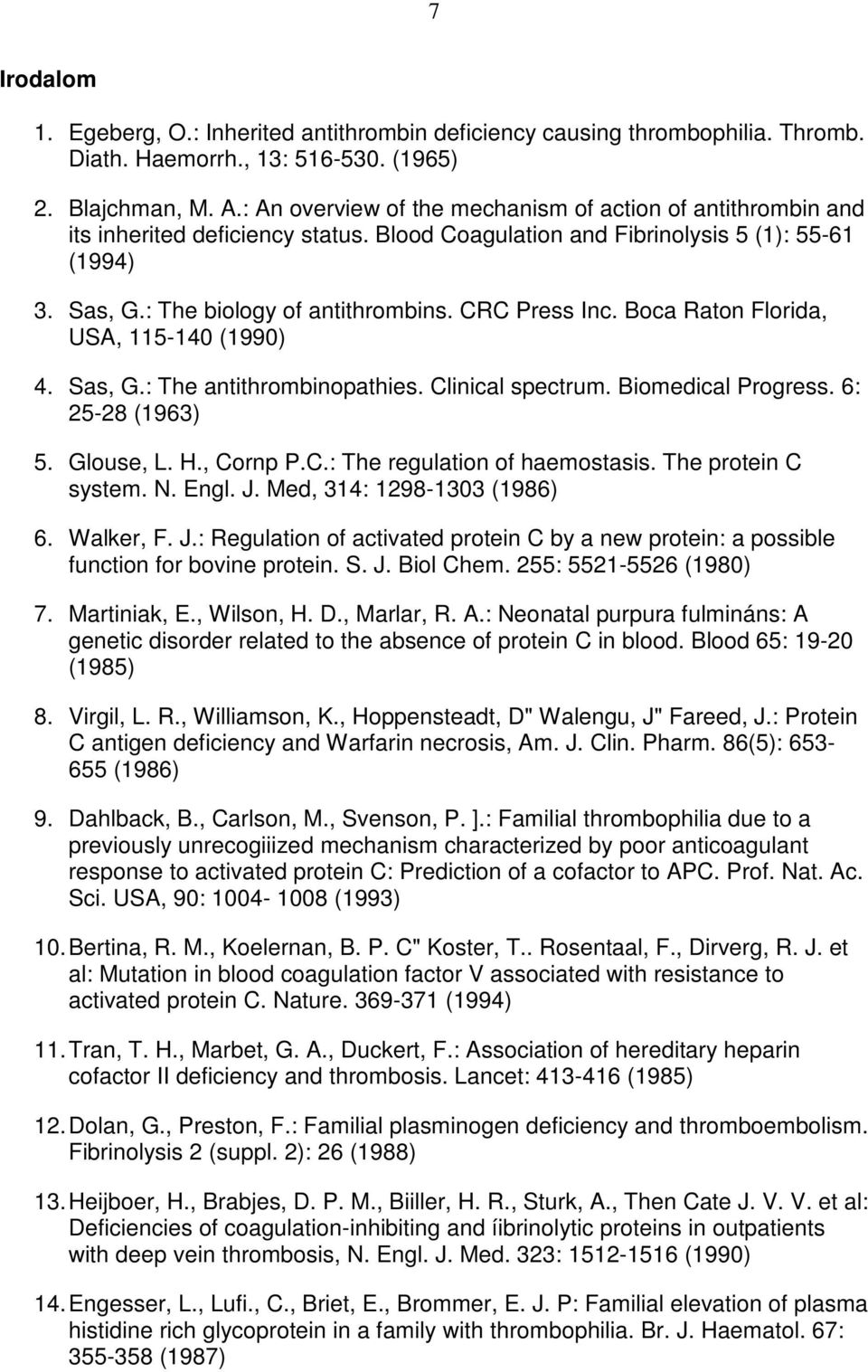 CRC Press Inc. Boca Raton Florida, USA, 115-140 (1990) 4. Sas, G.: The antithrombinopathies. Clinical spectrum. Biomedical Progress. 6: 25-28 (1963) 5. Glouse, L. H., Cornp P.C.: The regulation of haemostasis.