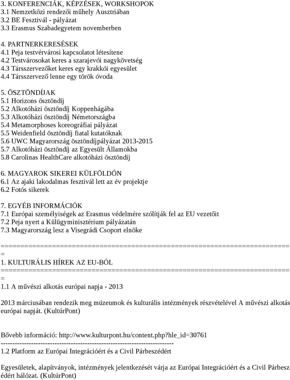 1 Horizons ösztöndíj 5.2 Alkotóházi ösztöndíj Koppenhágába 5.3 Alkotóházi ösztöndíj Németországba 5.4 Metamorphoses koreográfiai pályázat 5.5 Weidenfield ösztöndíj fiatal kutatóknak 5.