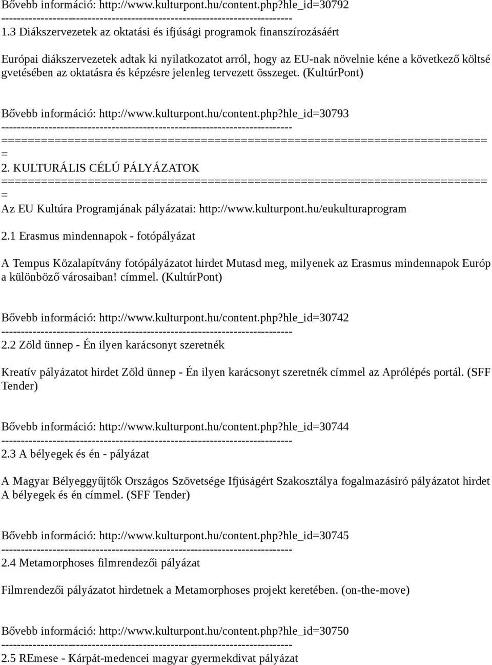 képzésre jelenleg tervezett összeget. (KultúrPont) Bővebb információ: http://www.kulturpont.hu/content.php?hle_id30793 2. KULTURÁLIS CÉLÚ PÁLYÁZATOK Az EU Kultúra Programjának pályázatai: http://www.