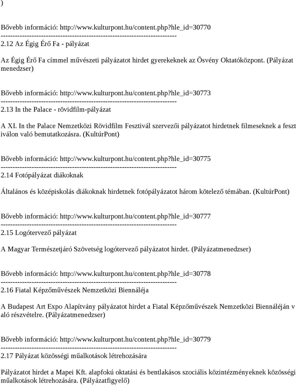 In the Palace Nemzetközi Rövidfilm Fesztivál szervezői pályázatot hirdetnek filmeseknek a feszt iválon való bemutatkozásra. (KultúrPont) Bővebb információ: http://www.kulturpont.hu/content.php?