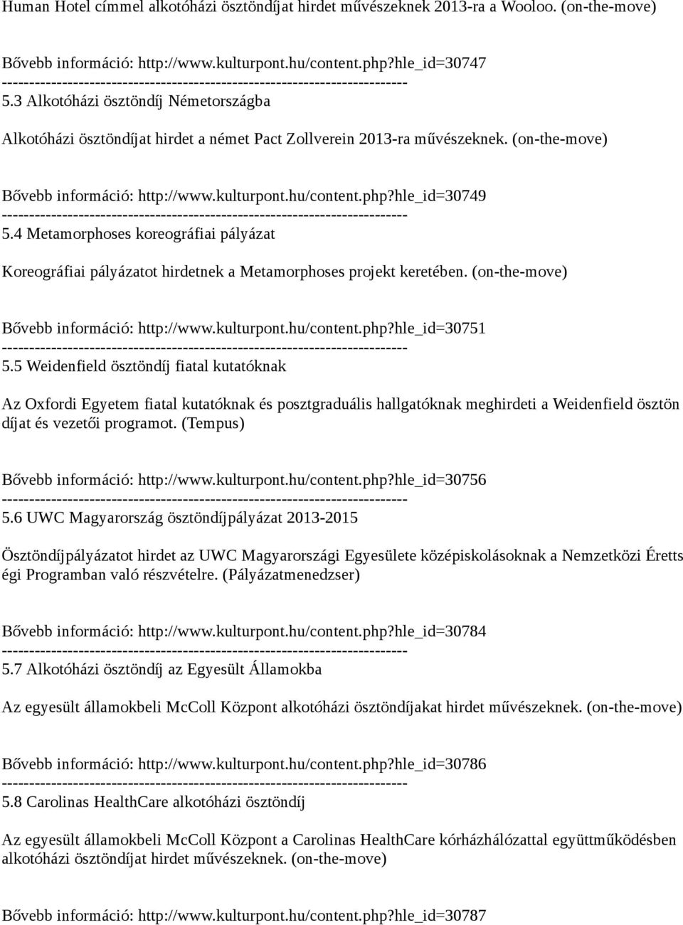 4 Metamorphoses koreográfiai pályázat Koreográfiai pályázatot hirdetnek a Metamorphoses projekt keretében. (on-the-move) Bővebb információ: http://www.kulturpont.hu/content.php?hle_id30751 5.