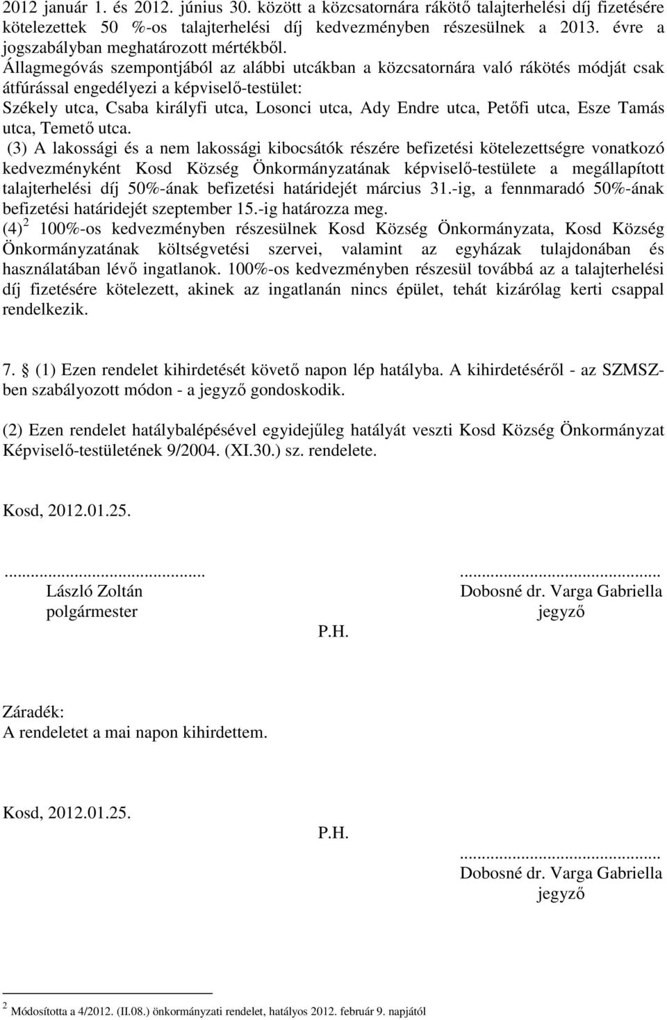 Állagmegóvás szempontjából az alábbi utcákban a közcsatornára való rákötés módját csak átfúrással engedélyezi a képviselő-testület: Székely utca, Csaba királyfi utca, Losonci utca, Ady Endre utca,