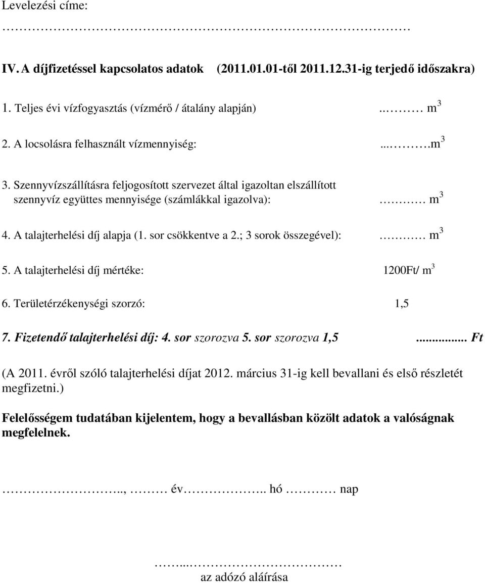 A talajterhelési díj alapja (1. sor csökkentve a 2.; 3 sorok összegével): m 3 5. A talajterhelési díj mértéke: 1200Ft/ m 3 6. Területérzékenységi szorzó: 1,5 7. Fizetendő talajterhelési díj: 4.
