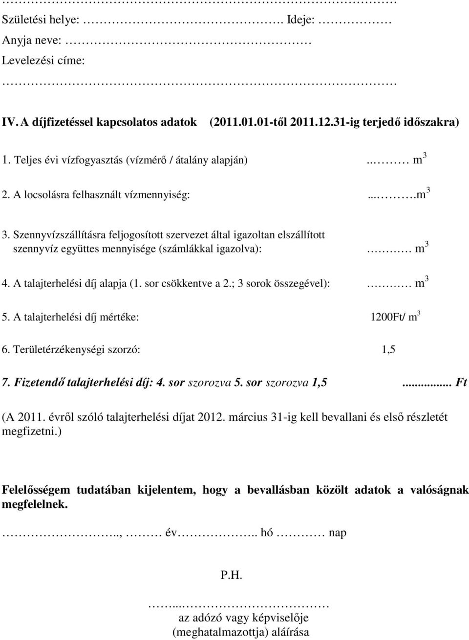 A talajterhelési díj alapja (1. sor csökkentve a 2.; 3 sorok összegével): m 3 5. A talajterhelési díj mértéke: 1200Ft/ m 3 6. Területérzékenységi szorzó: 1,5 7. Fizetendő talajterhelési díj: 4.