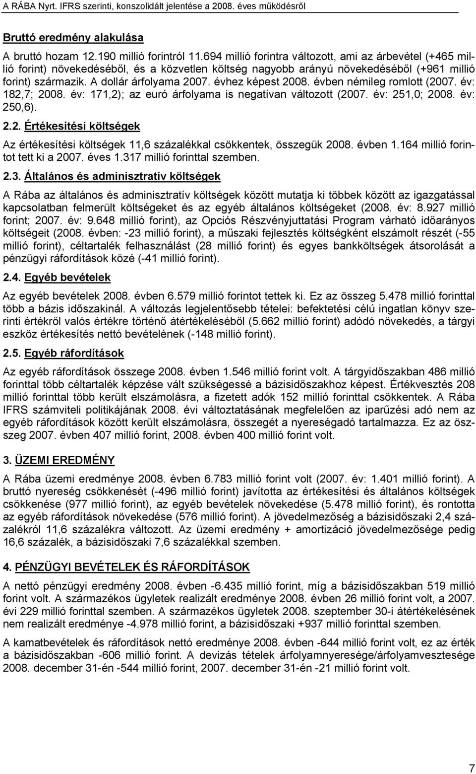 évhez képest 2008. évben némileg romlott (2007. év: 182,7; 2008. év: 171,2); az euró árfolyama is negatívan változott (2007. év: 251,0; 2008. év: 250,6). 2.2. Értékesítési költségek Az értékesítési költségek 11,6 százalékkal csökkentek, összegük 2008.
