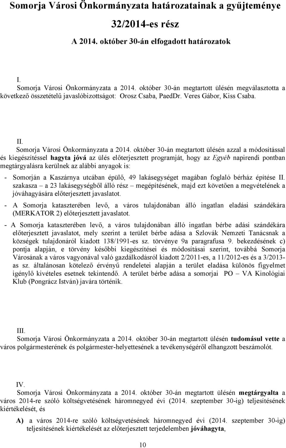 október 30-án megtartott ülésén azzal a módosítással és kiegészítéssel hagyta jóvá az ülés előterjesztett programját, hogy az Egyéb napirendi pontban megtárgyalásra kerülnek az alábbi anyagok is: -