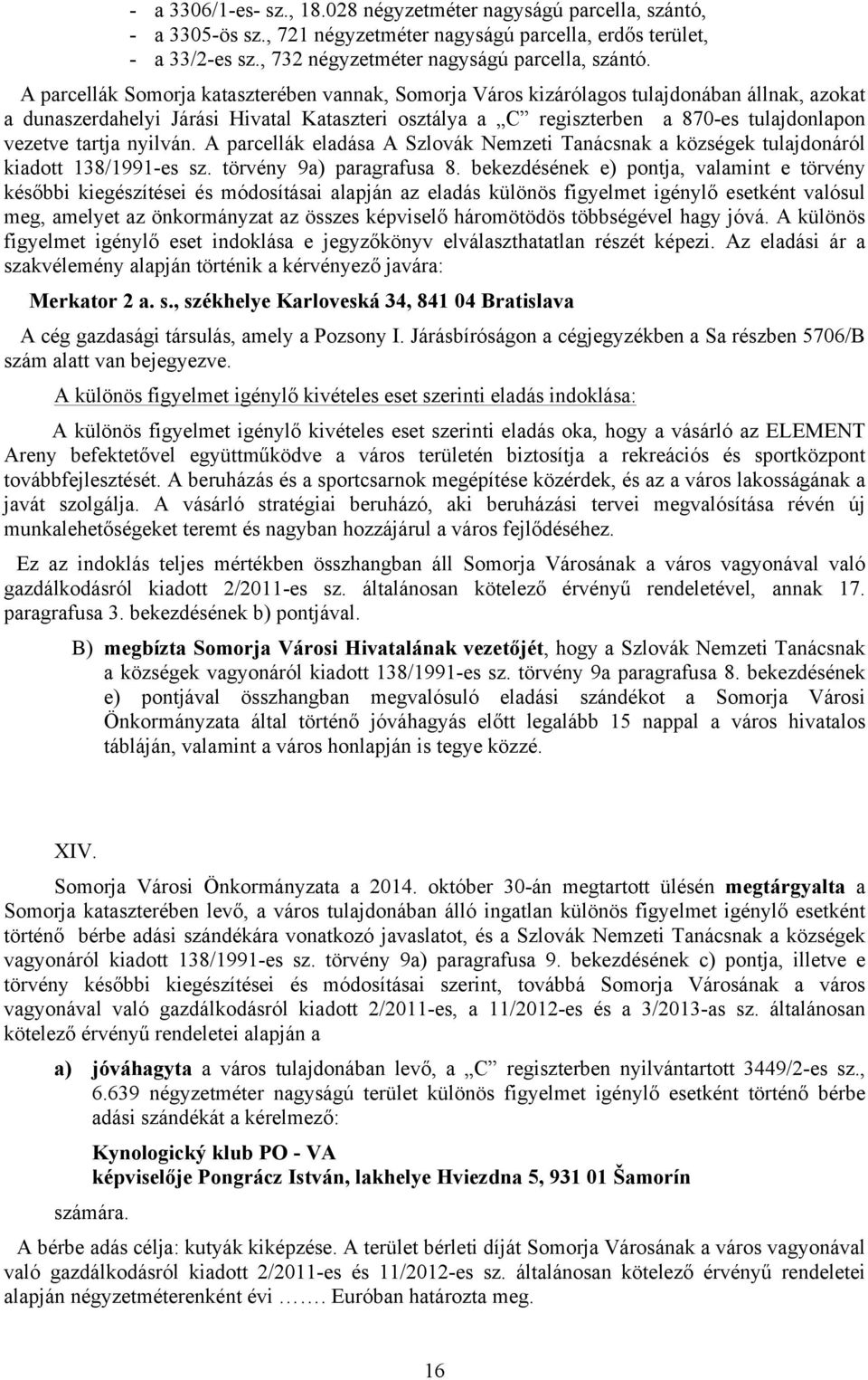 tartja nyilván. A parcellák eladása A Szlovák Nemzeti Tanácsnak a községek tulajdonáról kiadott 138/1991-es sz. törvény 9a) paragrafusa 8.