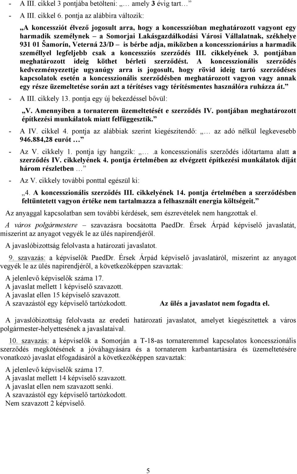 Šamorín, Veterná 23/D is bérbe adja, miközben a koncesszionárius a harmadik személlyel legfeljebb csak a koncessziós szerződés III. cikkelyének 3.