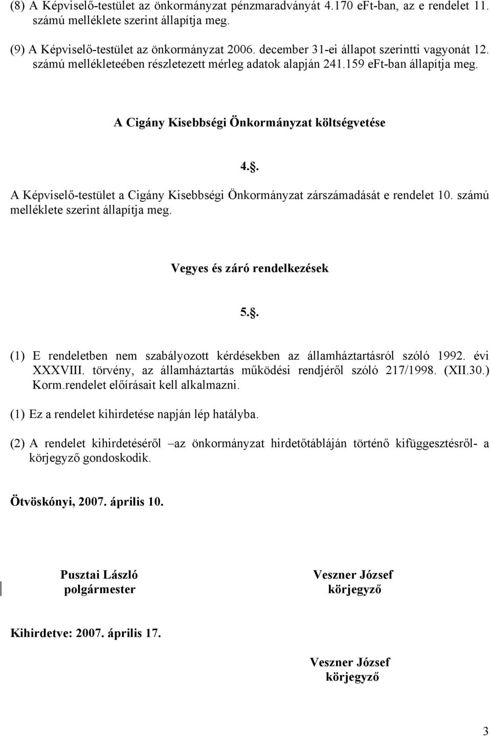 . A Képviselő-testület a Cigány Kisebbségi Önkormányzat zárszámadását e rendelet 10. számú melléklete szerint állapítja meg. Vegyes és záró rendelkezések 5.
