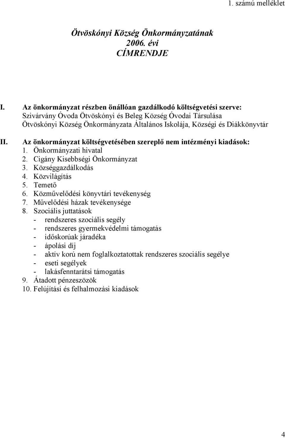 Diákkönyvtár II. Az önkormányzat költségvetésében szereplő nem intézményi kiadások: 1. Önkormányzati hivatal 2. Cigány Kisebbségi Önkormányzat 3. Községgazdálkodás 4. Közvilágítás 5. Temető 6.