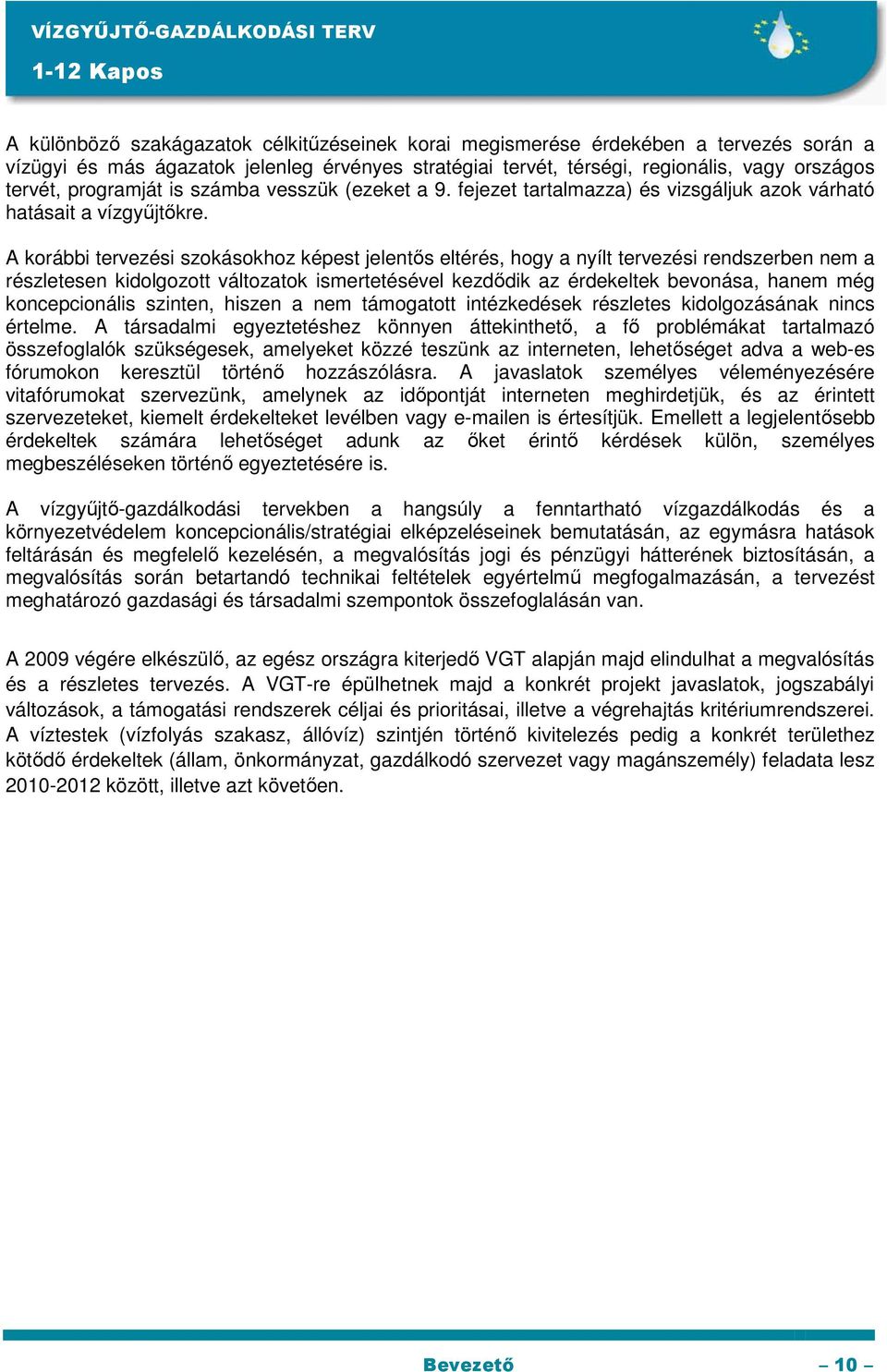 A korábbi tervezési szokásokhoz képest jelentıs eltérés, hogy a nyílt tervezési rendszerben nem a részletesen kidolgozott változatok ismertetésével kezdıdik az érdekeltek bevonása, hanem még