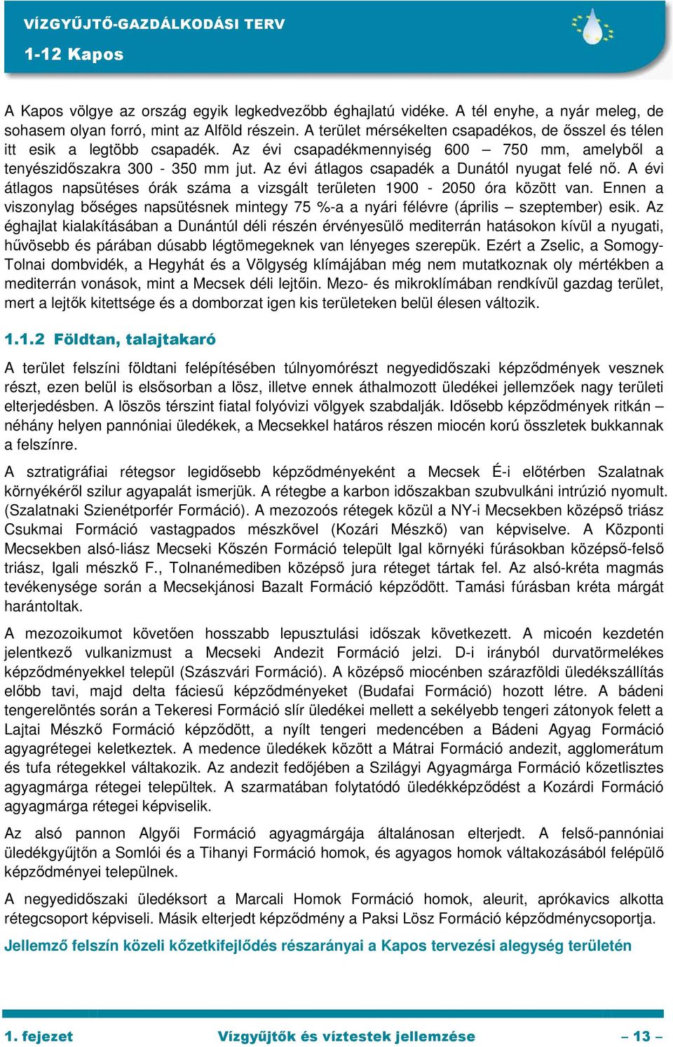 Az évi átlagos csapadék a Dunától nyugat felé nı. A évi átlagos napsütéses órák száma a vizsgált területen 1900-2050 óra között van.