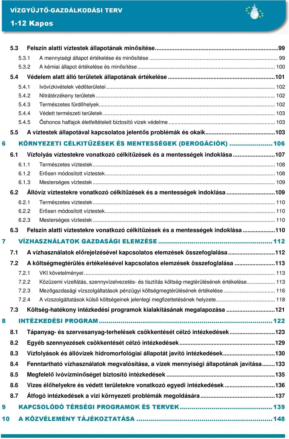 .. 103 5.4.5 İshonos halfajok életfeltételeit biztosító vizek védelme... 103 5.5 A víztestek állapotával kapcsolatos jelentıs problémák és okaik.