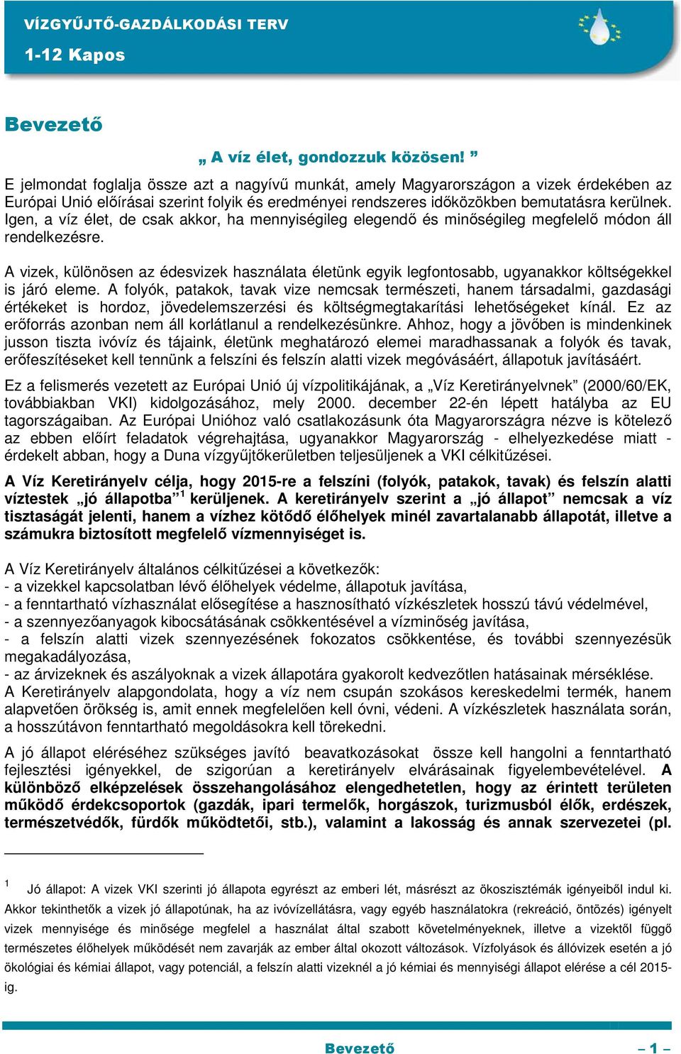 Igen, a víz élet, de csak akkor, ha mennyiségileg elegendı és minıségileg megfelelı módon áll rendelkezésre.