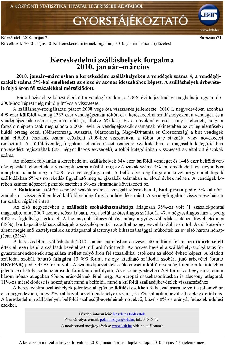 A szálláshelyek árbevétele folyó áron fél százalékkal mérséklődött. Bár a bázisévhez képest élénkült a vendégforgalom, a 2006.