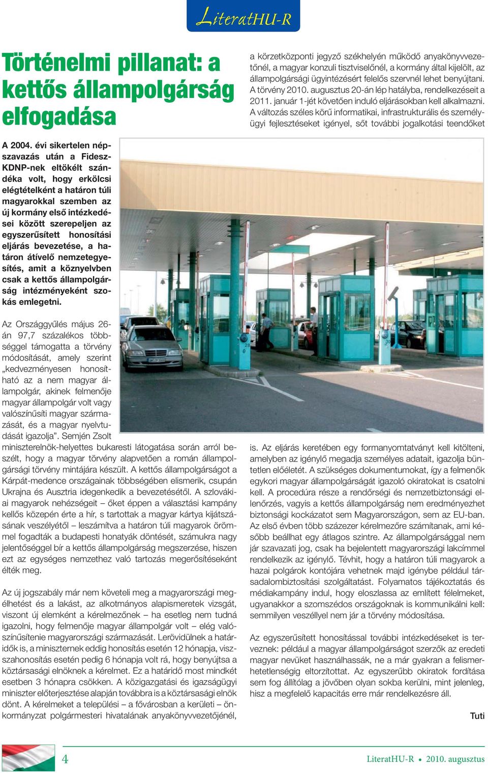A változás széles körű informatikai, infrastrukturális és személyügyi fejlesztéseket igényel, sőt további jogalkotási teendőket A 2004.
