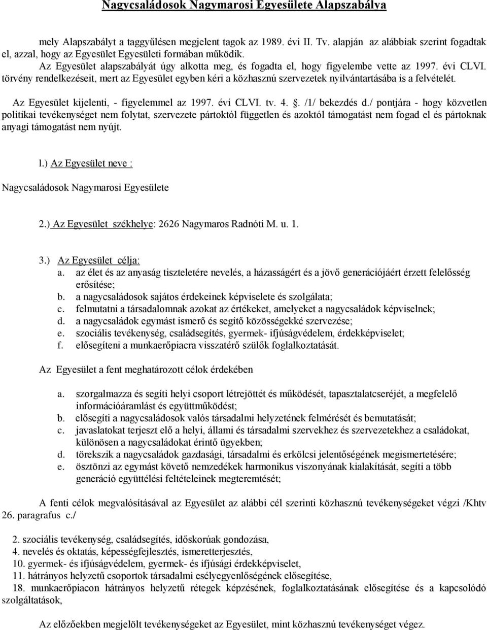 törvény rendelkezéseit, mert az Egyesület egyben kéri a közhasznú szervezetek nyilvántartásába is a felvételét. Az Egyesület kijelenti, - figyelemmel az 1997. évi CLVI. tv. 4.. /1/ bekezdés d.