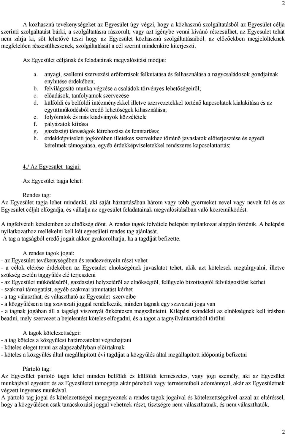 az előzőekben megjelölteknek megfelelően részesülhessenek, szolgáltatásait a cél szerint mindenkire kiterjeszti. Az Egyesület céljának és feladatának megvalósítási módjai: a.