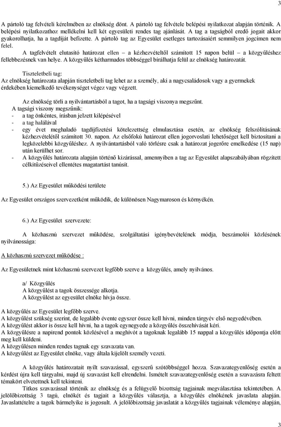 A tagfelvételt elutasító határozat ellen a kézhezvételtől számított 15 napon belül a közgyűléshez fellebbezésnek van helye. A közgyűlés kétharmados többséggel bírálhatja felül az elnökség határozatát.