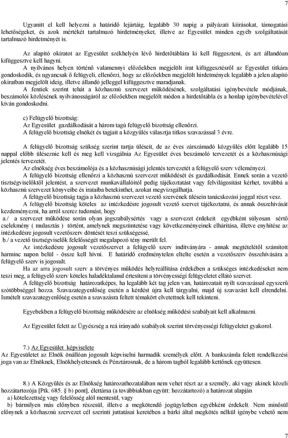 A nyilvános helyen történő valamennyi előzőekben megjelölt irat kifüggesztésről az Egyesület titkára gondoskodik, és ugyancsak ő felügyeli, ellenőrzi, hogy az előzőekben megjelölt hirdetmények