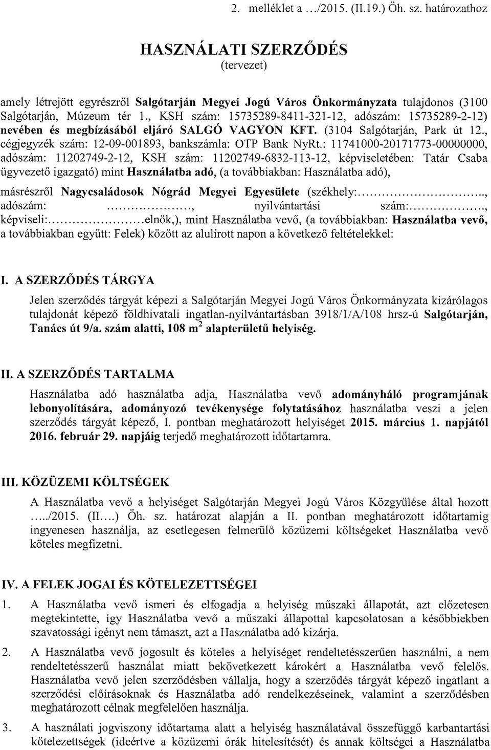 : 11741000-20171773-00000000, adószám: 11202749-2-12, KSH szám: 11202749-6832-113-12, képviseletében: Tatár Csaba ügyvezető igazgató) mint Használatba adó, (a továbbiakban: Használatba adó),