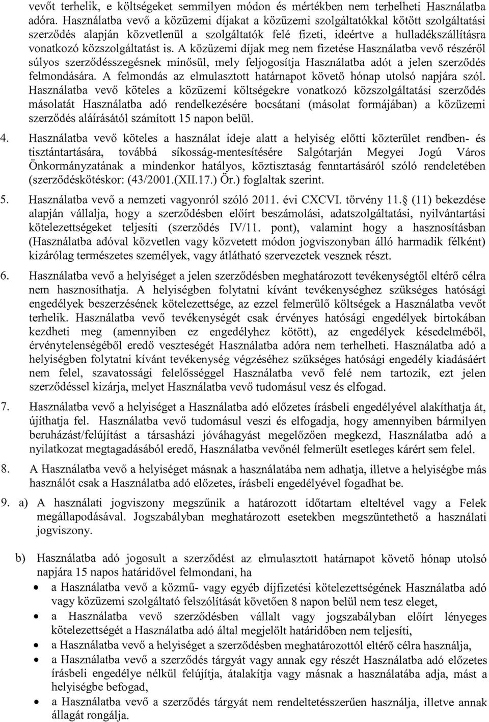 is. A közüzemi díjak meg nem fizetése Használatba vevő részéről súlyos szerződésszegésnek minősül, mely feljogosítja Használatba adót a jelen szerződés felmondására.