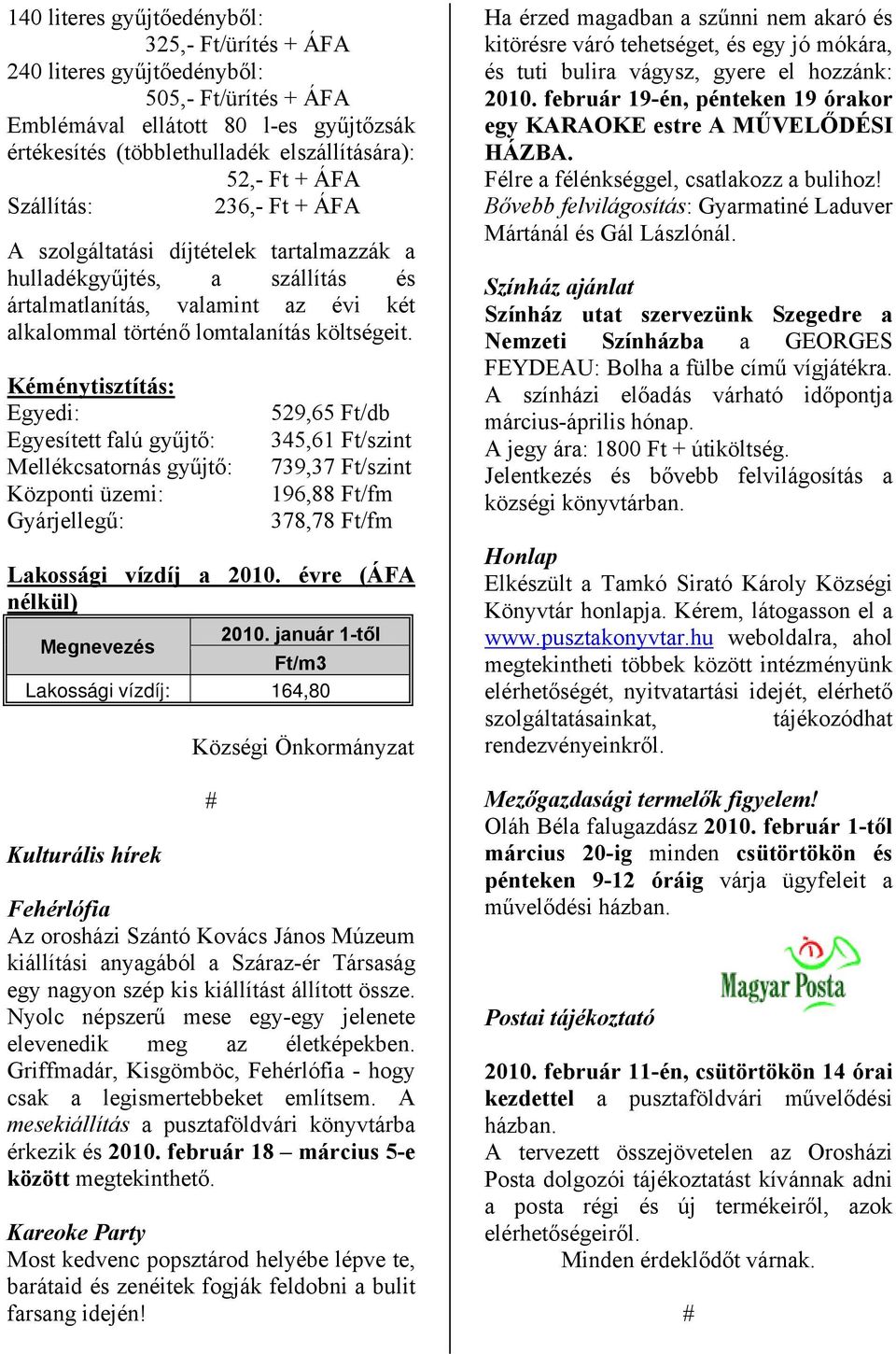 Kéménytisztítás: Egyedi: Egyesített falú gyűjtő: Mellékcsatornás gyűjtő: Központi üzemi: Gyárjellegű: 529,65 Ft/db 345,61 Ft/szint 739,37 Ft/szint 196,88 Ft/fm 378,78 Ft/fm Lakossági vízdíj a 2010.