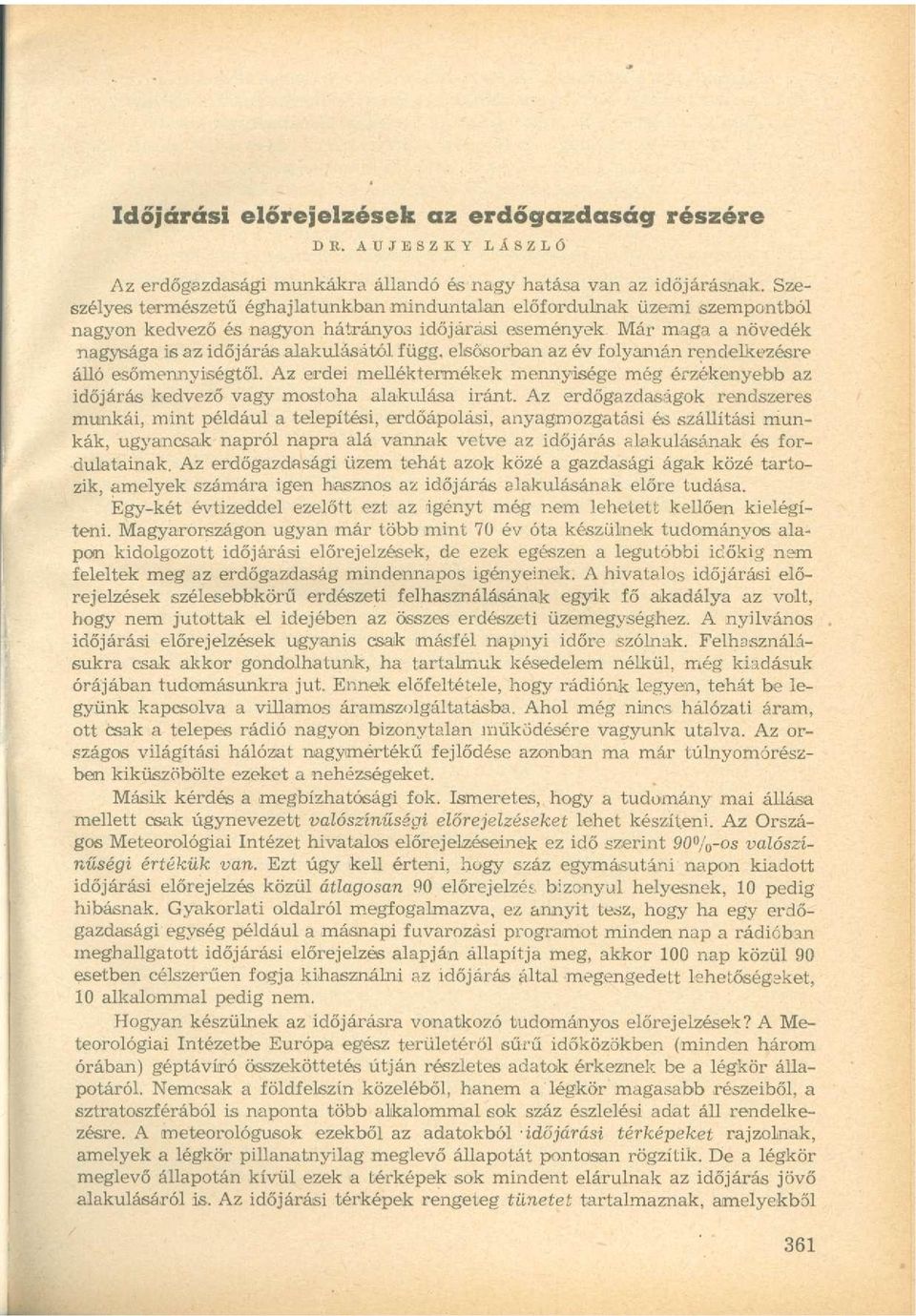 elsősorban az év folyamán rendelkezésre álló esőmennyiségtől. Az erdei melléktermékek mennyisége még érzékenyebb az időjárás kedvező vagy mostoha alakulása iránt.