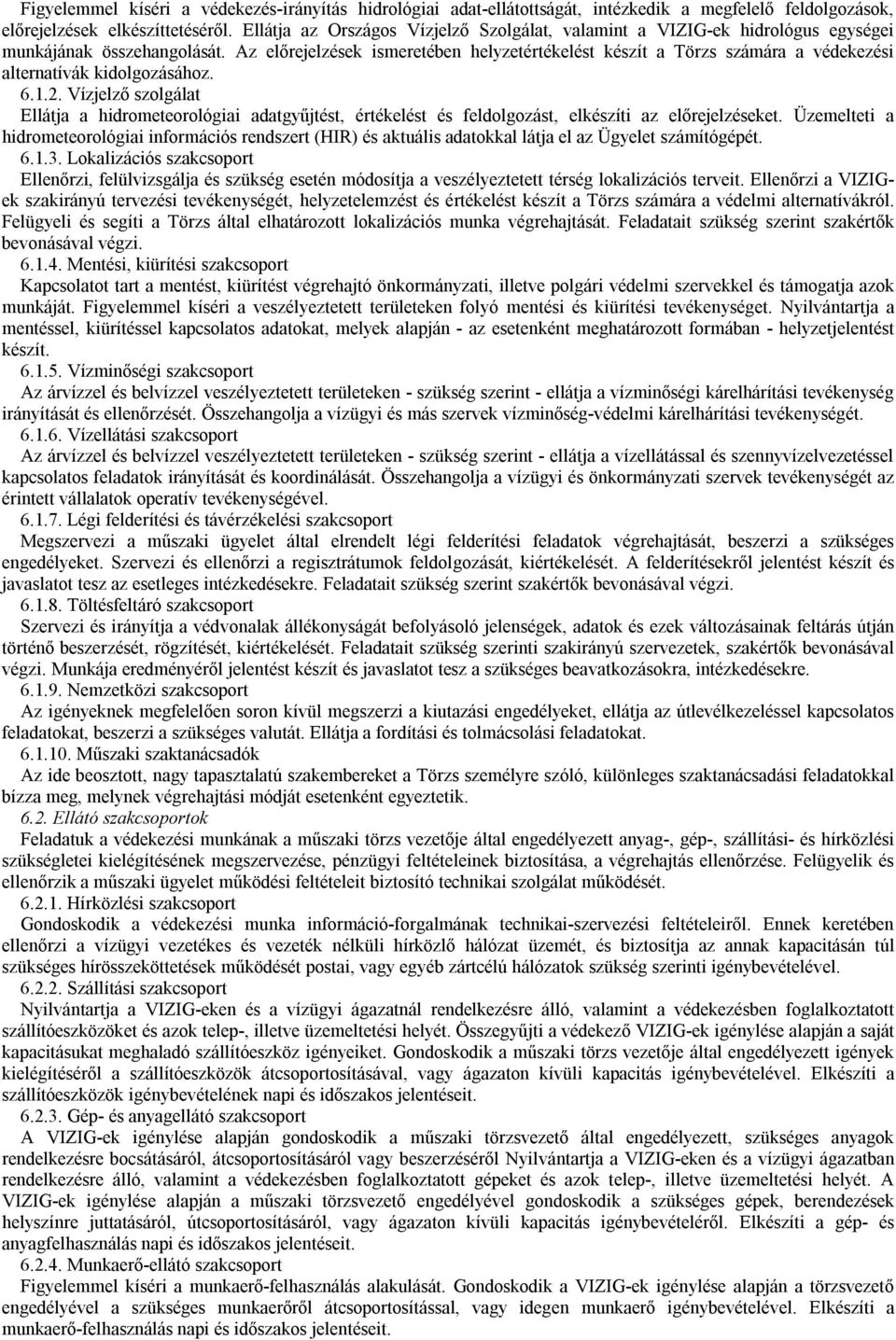 Az előrejelzések ismeretében helyzetértékelést készít a Törzs számára a védekezési alternatívák kidolgozásához. 6.1.2.